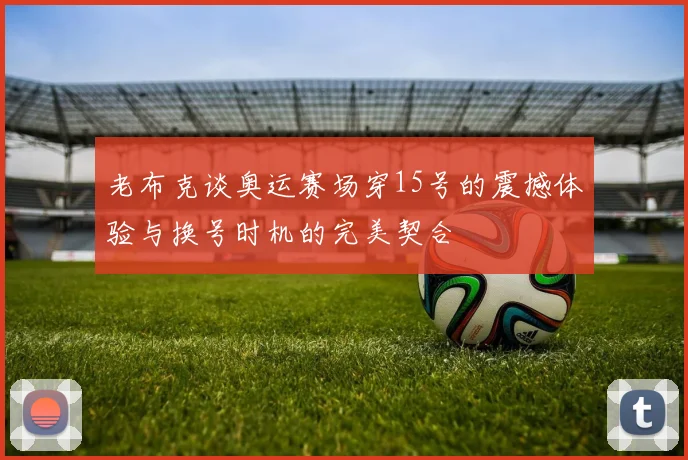 老布克谈奥运赛场穿15号的震撼体验与换号时机的完美契合